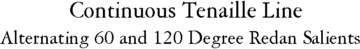 Continuous Tenaille Line: Alternating 60 and 120 Degree Redan Salients