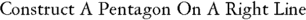 Construct A Pentagon On A Right Line
