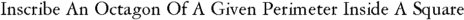 Inscribe An Octagon Of A Given Perimeter Inside A Square