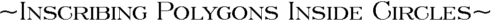Inscribing Polygons Inside Circles