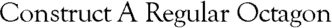 Construct A Regular Octagon